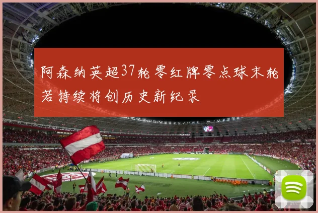 阿森纳英超37轮零红牌零点球末轮若持续将创历史新纪录