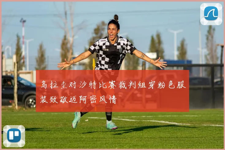 乌拉圭对沙特比赛裁判组穿粉色服装致敬迈阿密风情